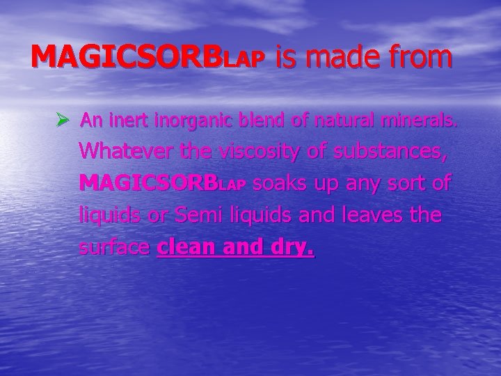 MAGICSORBLAP is made from Ø An inert inorganic blend of natural minerals. Whatever the