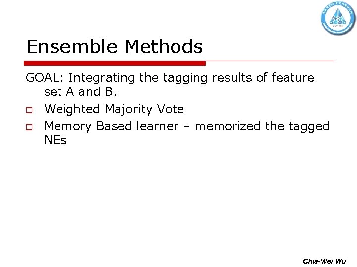 Ensemble Methods GOAL: Integrating the tagging results of feature set A and B. o