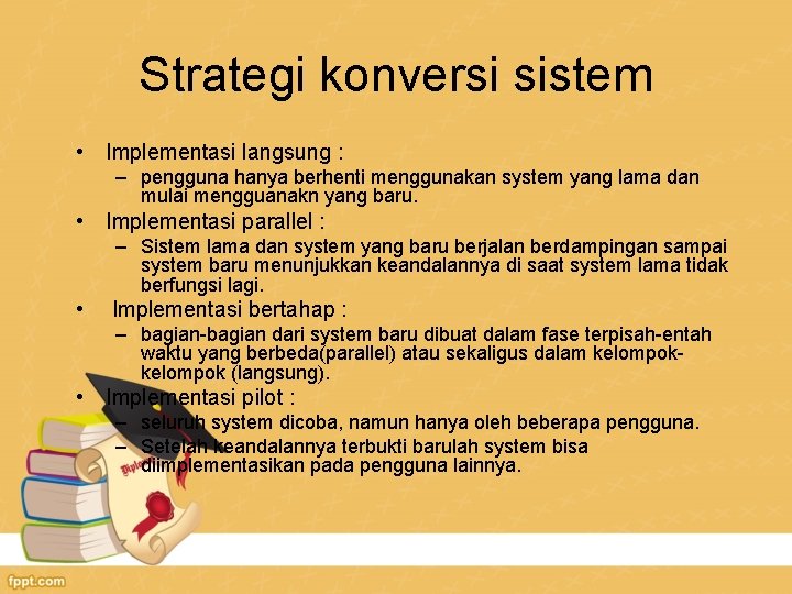 Strategi konversi sistem • Implementasi langsung : – pengguna hanya berhenti menggunakan system yang