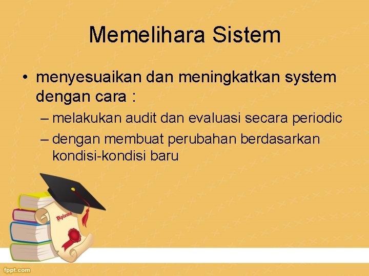 Memelihara Sistem • menyesuaikan dan meningkatkan system dengan cara : – melakukan audit dan