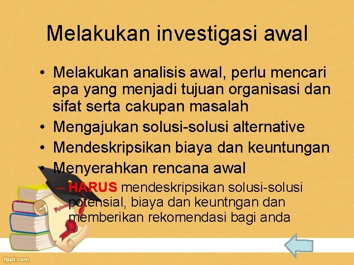 Melakukan investigasi awal • Melakukan analisis awal, perlu mencari apa yang menjadi tujuan organisasi