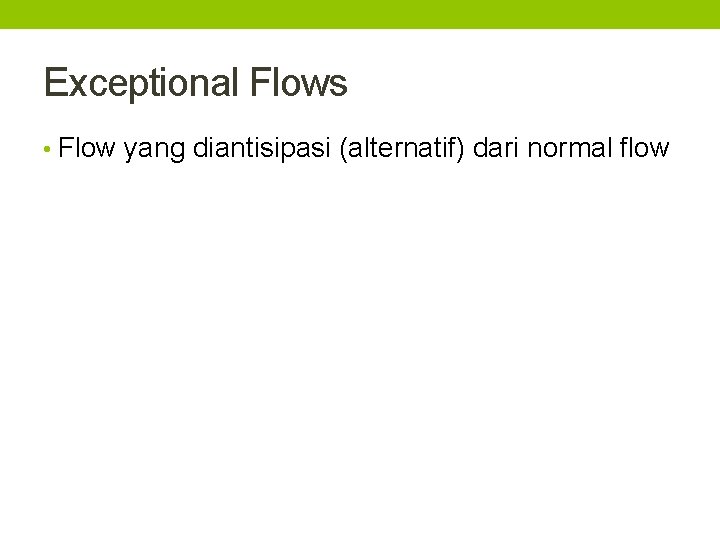 Exceptional Flows • Flow yang diantisipasi (alternatif) dari normal flow 