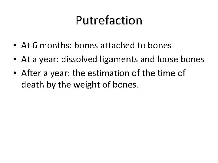 Putrefaction • At 6 months: bones attached to bones • At a year: dissolved