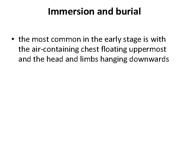 Immersion and burial • the most common in the early stage is with the