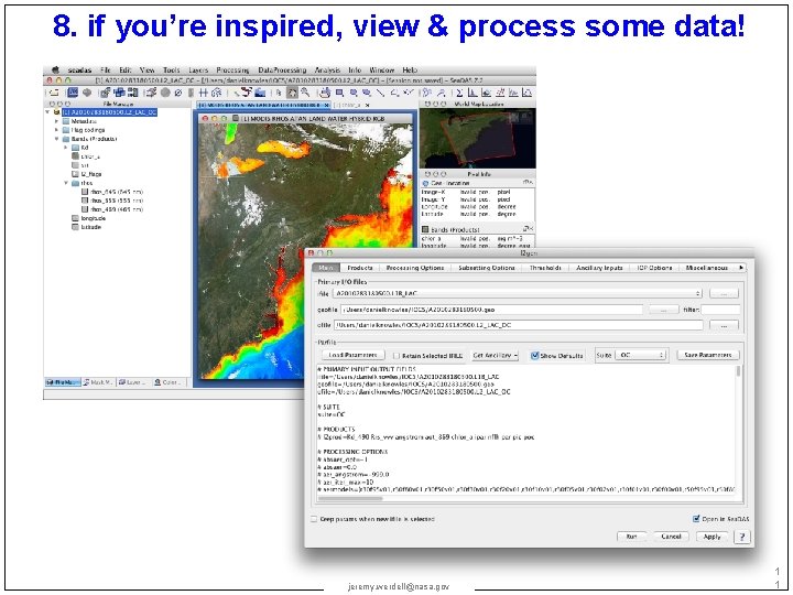 8. if you’re inspired, view & process some data! jeremy. werdell@nasa. gov 1 1