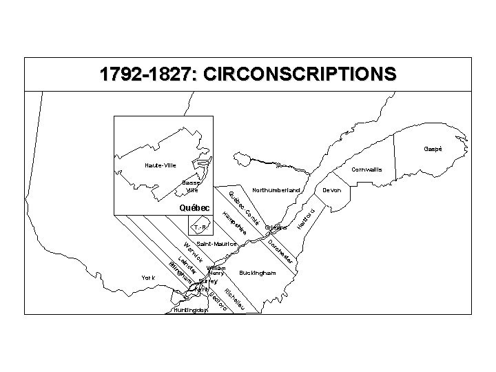 1792 -1827: CIRCONSCRIPTIONS Gaspé Haute-Ville Cornwallis Basse. Ville T. -R. H am ps hi