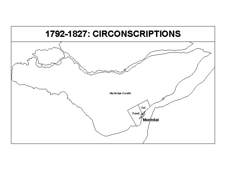 1792 -1827: CIRCONSCRIPTIONS Montréal-Comté Est Ouest Montréal 