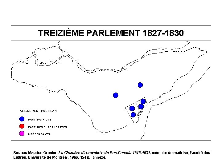 TREIZIÈME PARLEMENT 1827 -1830 ALIGNEMENT PARTISAN PARTI PATRIOTE PARTI DES BUREAUCRATES INDÉPENDANTS Source: Maurice