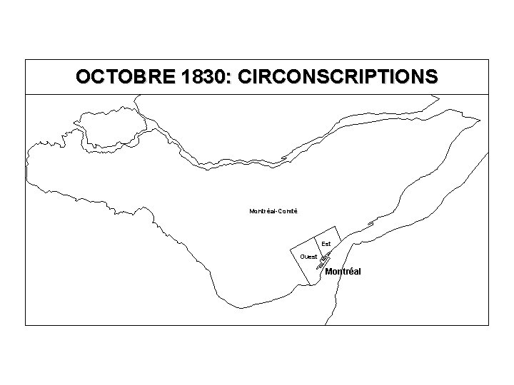 OCTOBRE 1830: CIRCONSCRIPTIONS Montréal-Comté Est Ouest Montréal 