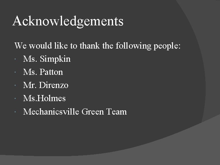 Acknowledgements We would like to thank the following people: Ms. Simpkin Ms. Patton Mr.