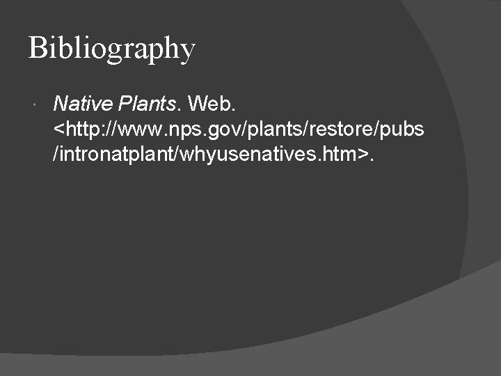 Bibliography Native Plants. Web. <http: //www. nps. gov/plants/restore/pubs /intronatplant/whyusenatives. htm>. 