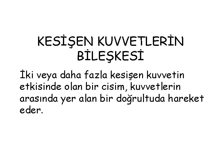 KESİŞEN KUVVETLERİN BİLEŞKESİ İki veya daha fazla kesişen kuvvetin etkisinde olan bir cisim, kuvvetlerin