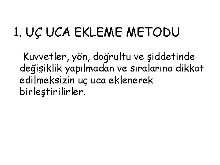 1. UÇ UCA EKLEME METODU Kuvvetler, yön, doğrultu ve şiddetinde değişiklik yapılmadan ve sıralarına