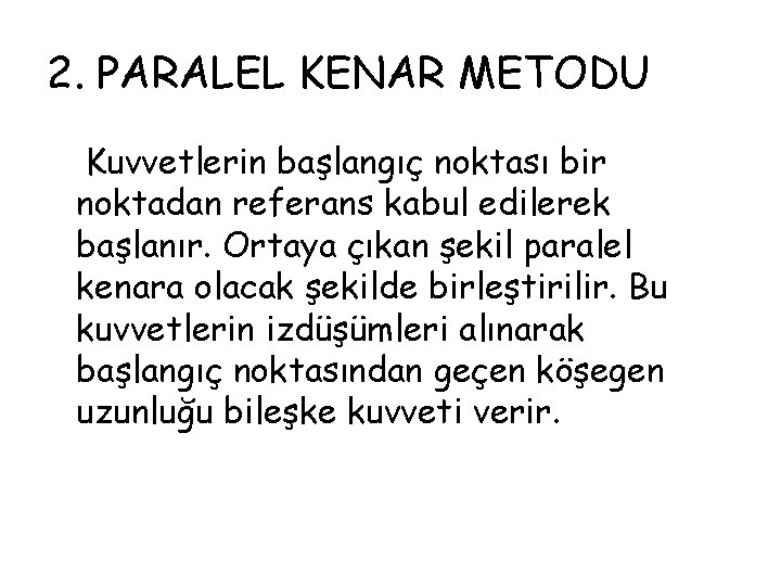 2. PARALEL KENAR METODU Kuvvetlerin başlangıç noktası bir noktadan referans kabul edilerek başlanır. Ortaya