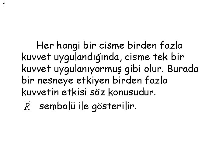 Her hangi bir cisme birden fazla kuvvet uygulandığında, cisme tek bir kuvvet uygulanıyormuş gibi