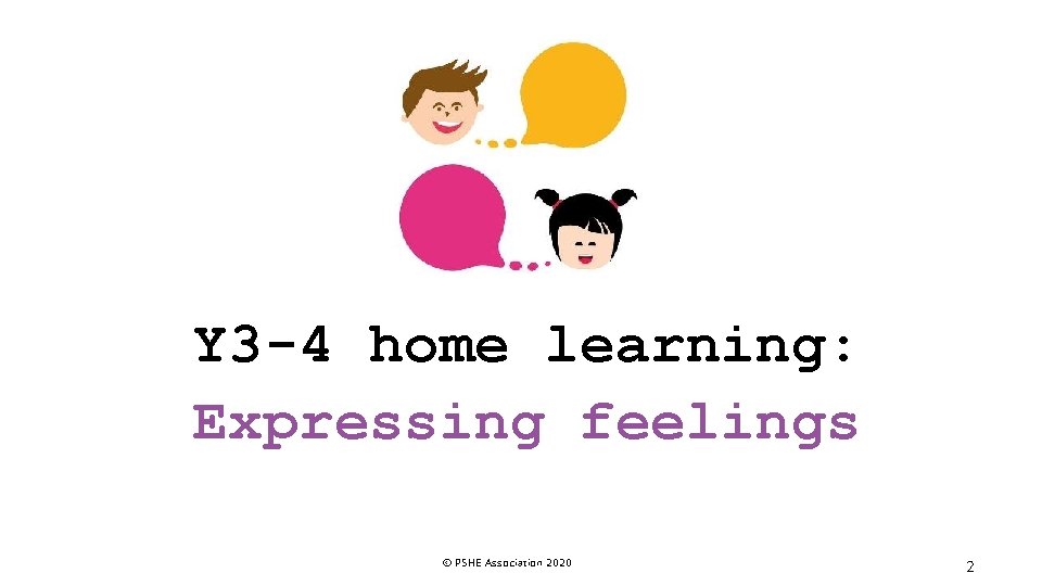 Y 3 -4 home learning: Expressing feelings © PSHE Association 2020 2 
