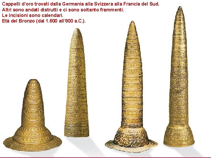 Cappelli d’oro trovati dalla Germania alla Svizzera alla Francia del Sud. Altri sono andati