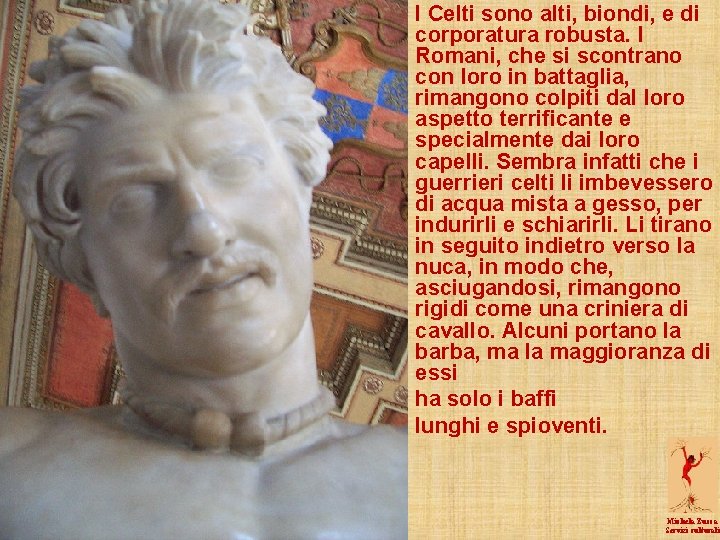 I Celti sono alti, biondi, e di corporatura robusta. I Romani, che si scontrano