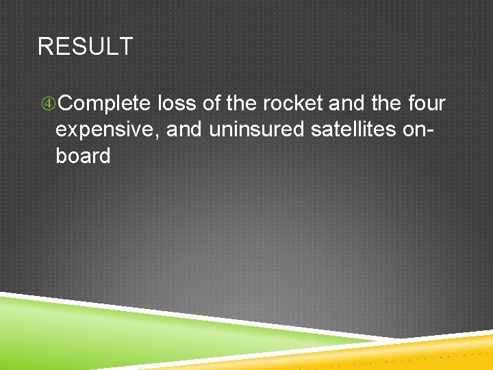 RESULT Complete loss of the rocket and the four expensive, and uninsured satellites onboard