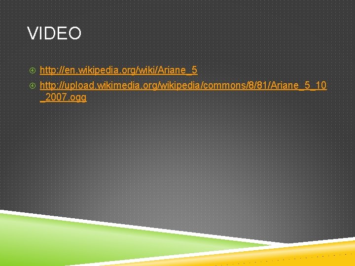 VIDEO http: //en. wikipedia. org/wiki/Ariane_5 http: //upload. wikimedia. org/wikipedia/commons/8/81/Ariane_5_10 _2007. ogg 