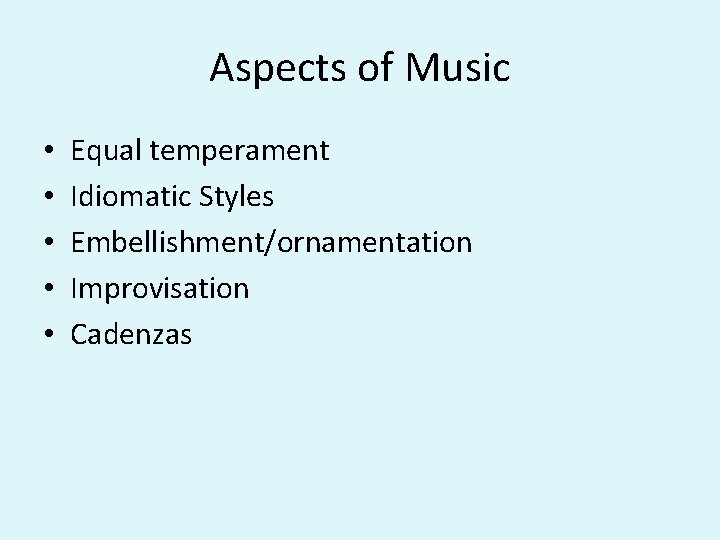 Aspects of Music • • • Equal temperament Idiomatic Styles Embellishment/ornamentation Improvisation Cadenzas 