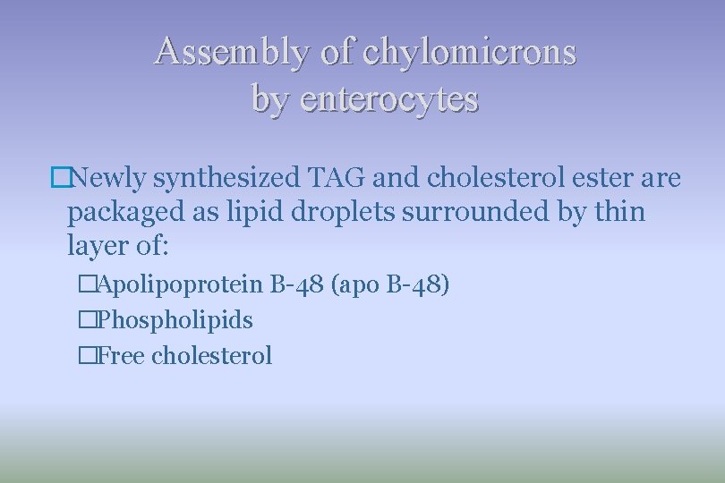 Assembly of chylomicrons by enterocytes �Newly synthesized TAG and cholesterol ester are packaged as