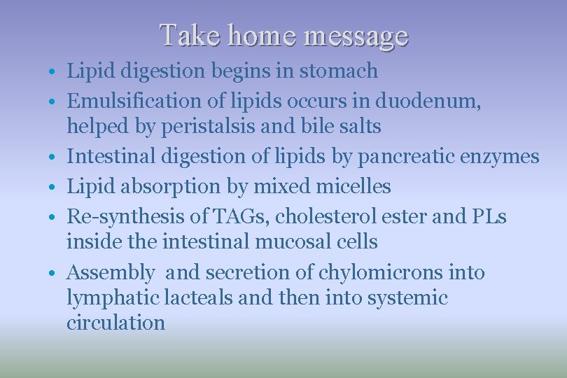 Take home message • Lipid digestion begins in stomach • Emulsification of lipids occurs