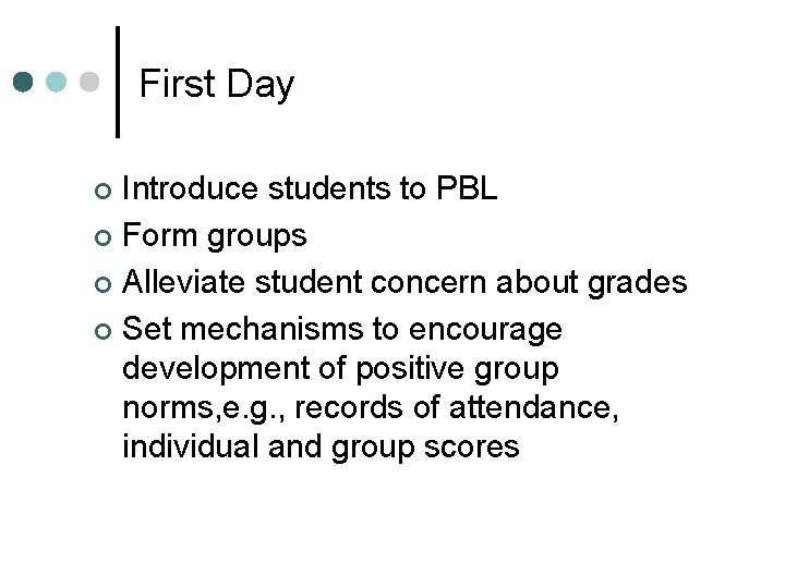 First Day Introduce students to PBL ¢ Form groups ¢ Alleviate student concern about