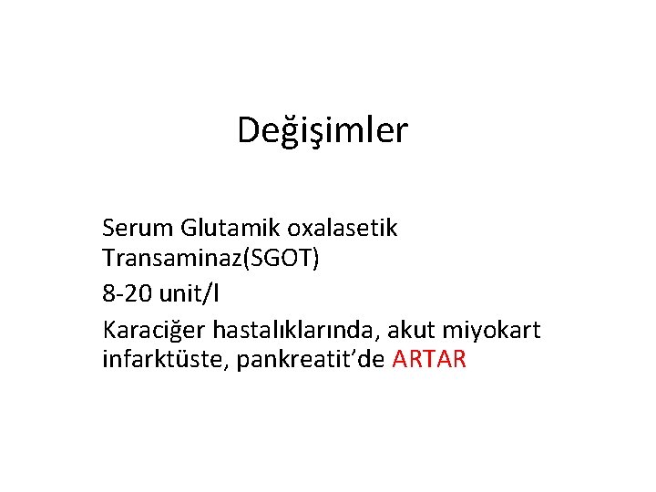 Değişimler Serum Glutamik oxalasetik Transaminaz(SGOT) 8 -20 unit/l Karaciğer hastalıklarında, akut miyokart infarktüste, pankreatit’de