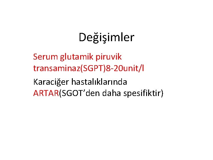 Değişimler Serum glutamik piruvik transaminaz(SGPT)8 -20 unit/l Karaciğer hastalıklarında ARTAR(SGOT’den daha spesifiktir) 