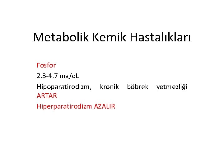 Metabolik Kemik Hastalıkları Fosfor 2. 3 -4. 7 mg/d. L Hipoparatirodizm, kronik ARTAR Hiperparatirodizm