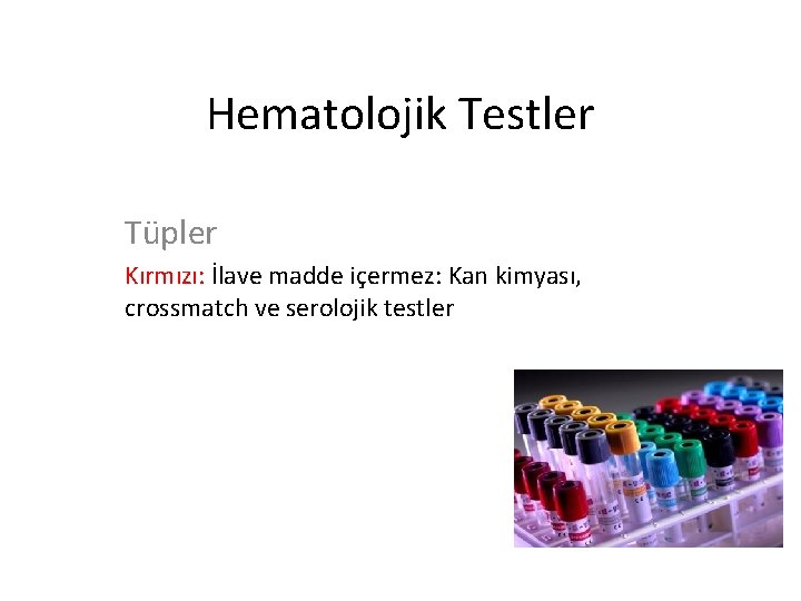 Hematolojik Testler Tüpler Kırmızı: İlave madde içermez: Kan kimyası, crossmatch ve serolojik testler 