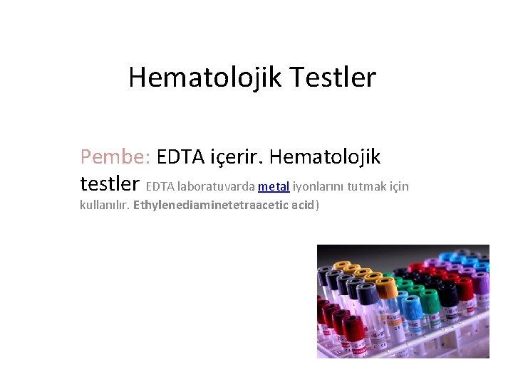 Hematolojik Testler Pembe: EDTA içerir. Hematolojik testler EDTA laboratuvarda metal iyonlarını tutmak için kullanılır.