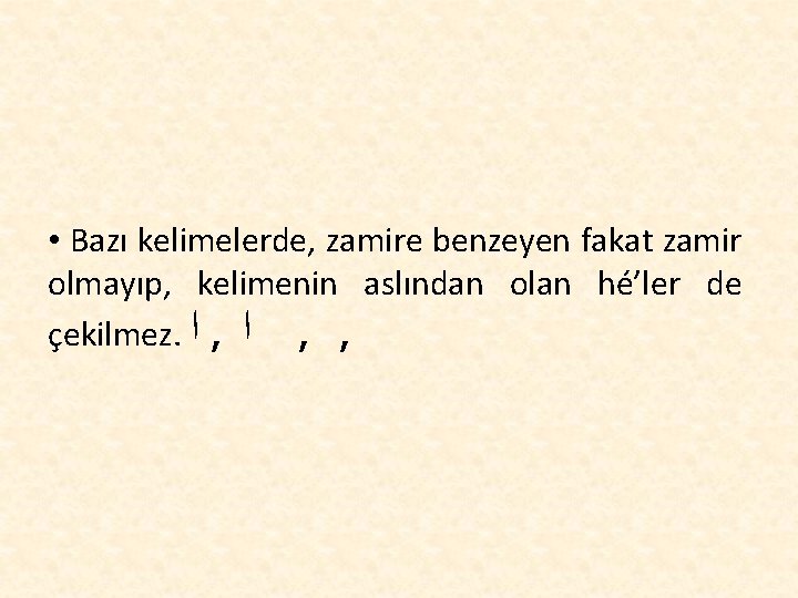  • Bazı kelimelerde, zamire benzeyen fakat zamir olmayıp, kelimenin aslından olan hé’ler de
