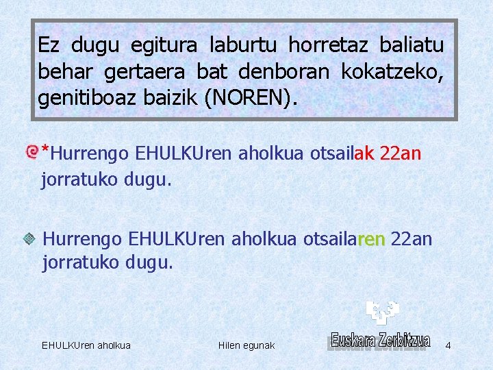 Ez dugu egitura laburtu horretaz baliatu behar gertaera bat denboran kokatzeko, genitiboaz baizik (NOREN).