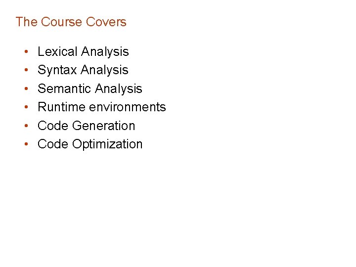 The Course Covers • • • Lexical Analysis Syntax Analysis Semantic Analysis Runtime environments