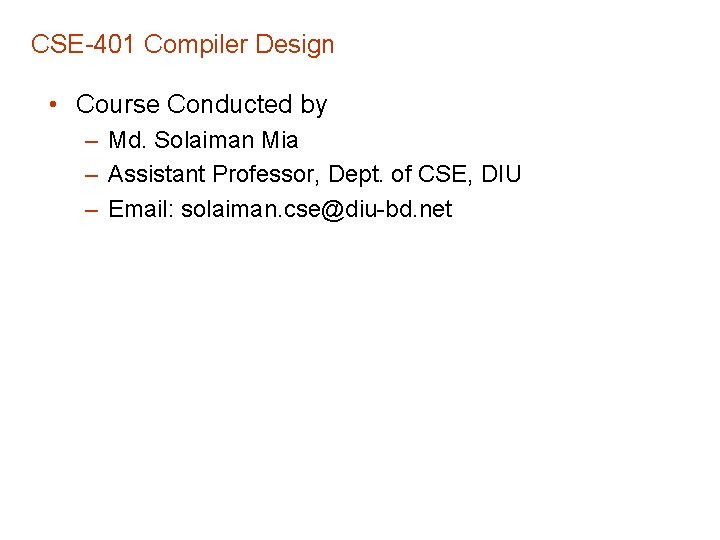 CSE-401 Compiler Design • Course Conducted by – Md. Solaiman Mia – Assistant Professor,