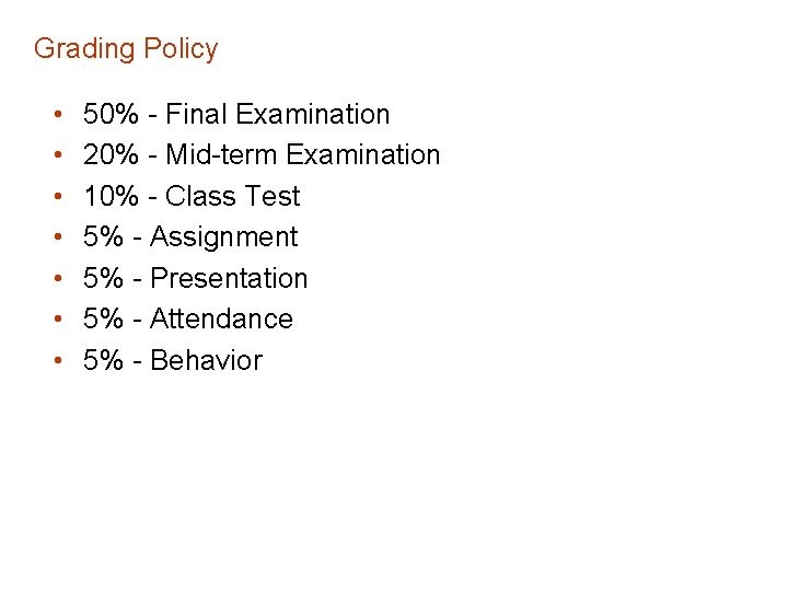 Grading Policy • • 50% - Final Examination 20% - Mid-term Examination 10% -