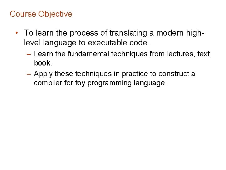 Course Objective • To learn the process of translating a modern highlevel language to