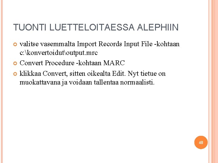 TUONTI LUETTELOITAESSA ALEPHIIN valitse vasemmalta Import Records Input File -kohtaan c: konvertoidutoutput. mrc Convert