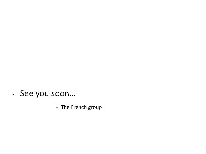  • See you soon… The French group! 