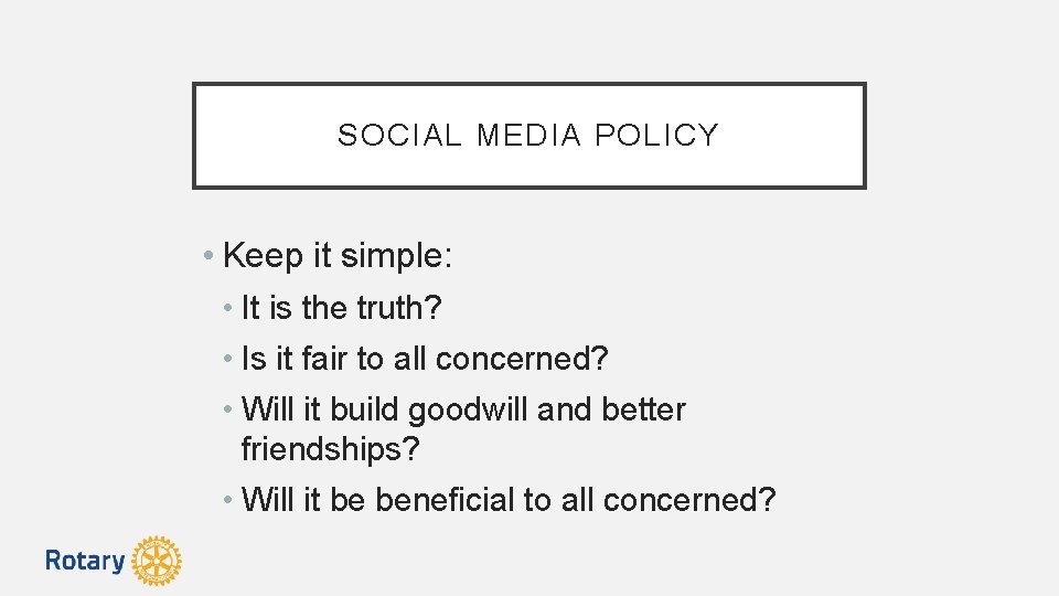 SOCIAL MEDIA POLICY • Keep it simple: • It is the truth? • Is