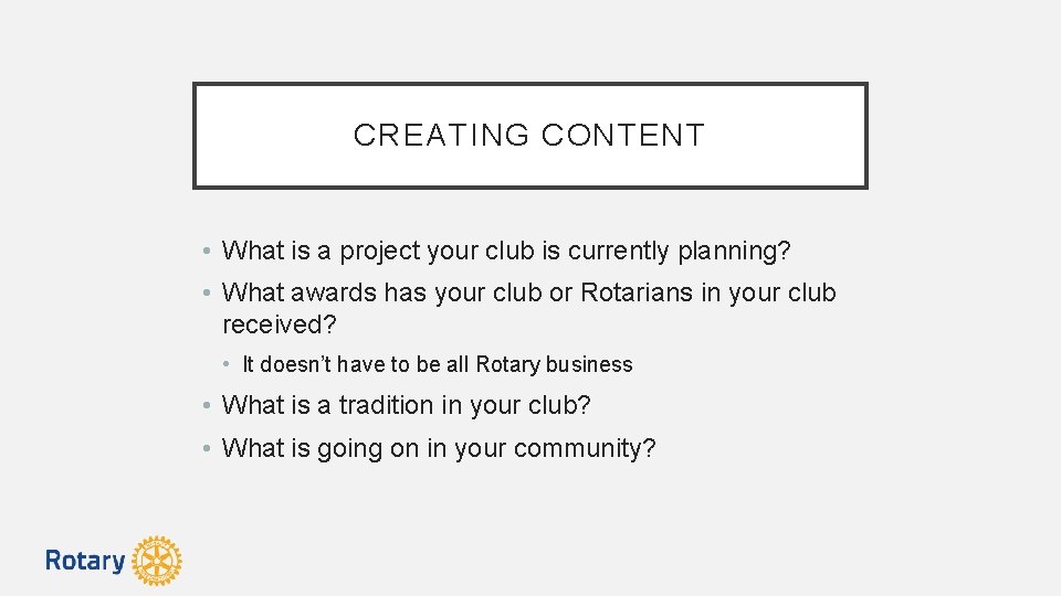 CREATING CONTENT • What is a project your club is currently planning? • What