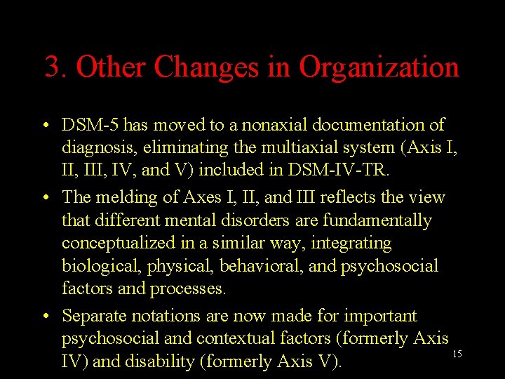 3. Other Changes in Organization • DSM-5 has moved to a nonaxial documentation of