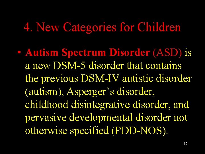 4. New Categories for Children • Autism Spectrum Disorder (ASD) is a new DSM-5