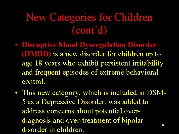 New Categories for Children (cont’d) • Disruptive Mood Dysregulation Disorder (DMDD) is a new