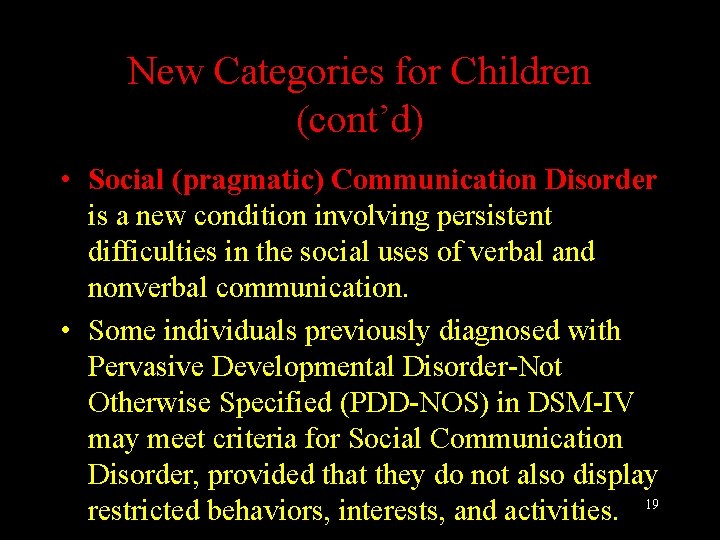 New Categories for Children (cont’d) • Social (pragmatic) Communication Disorder is a new condition