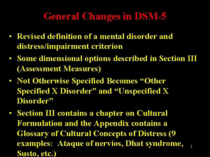 General Changes in DSM-5 • Revised definition of a mental disorder and distress/impairment criterion