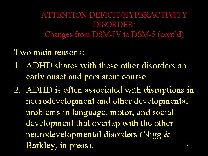 ATTENTION-DEFICIT/HYPERACTIVITY DISORDER: Changes from DSM-IV to DSM-5 (cont’d) Two main reasons: 1. ADHD shares