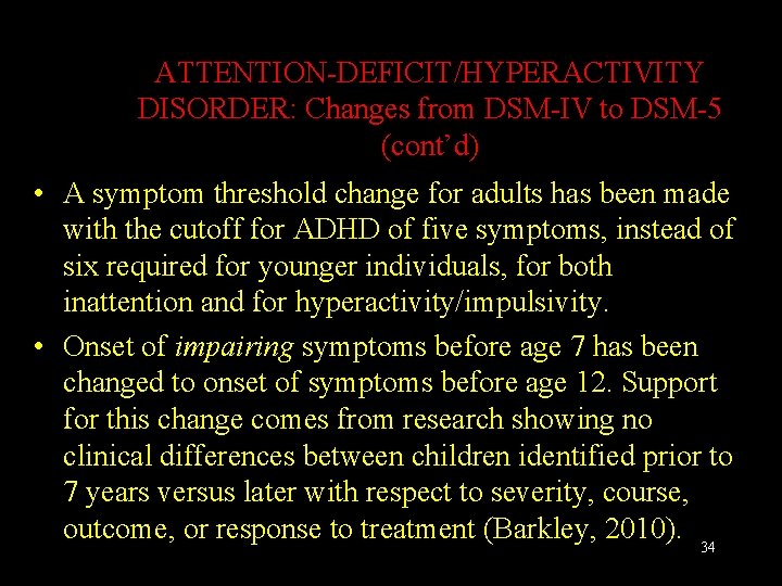 ATTENTION-DEFICIT/HYPERACTIVITY DISORDER: Changes from DSM-IV to DSM-5 (cont’d) • A symptom threshold change for